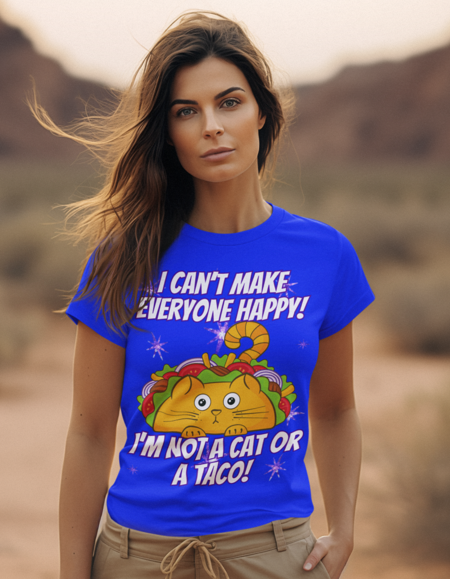 I CAN'T MAKE EVERYBODY HAPPY, I'M NOT A CAT OR A TACO