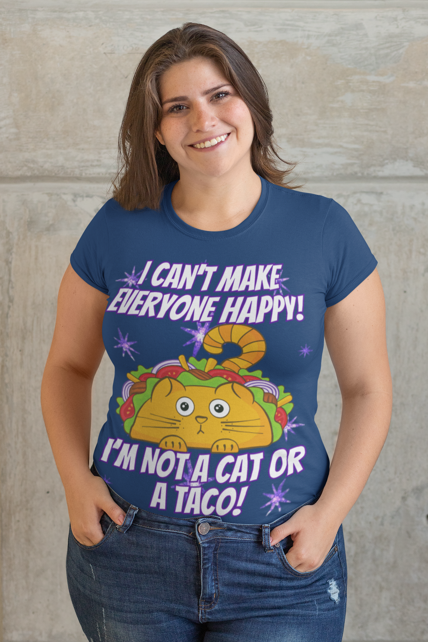 I CAN'T MAKE EVERYBODY HAPPY, I'M NOT A CAT OR A TACO