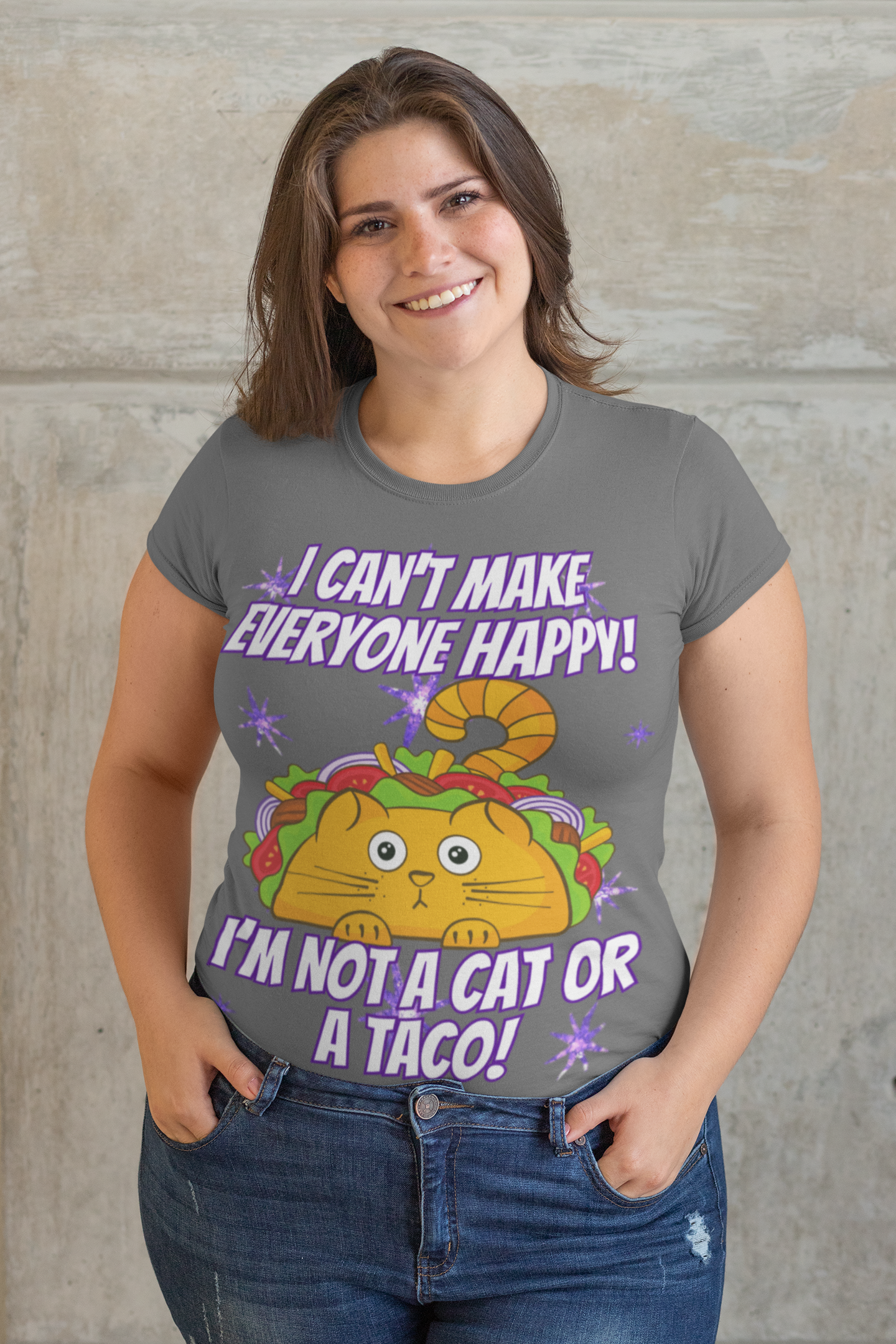 I CAN'T MAKE EVERYBODY HAPPY, I'M NOT A CAT OR A TACO