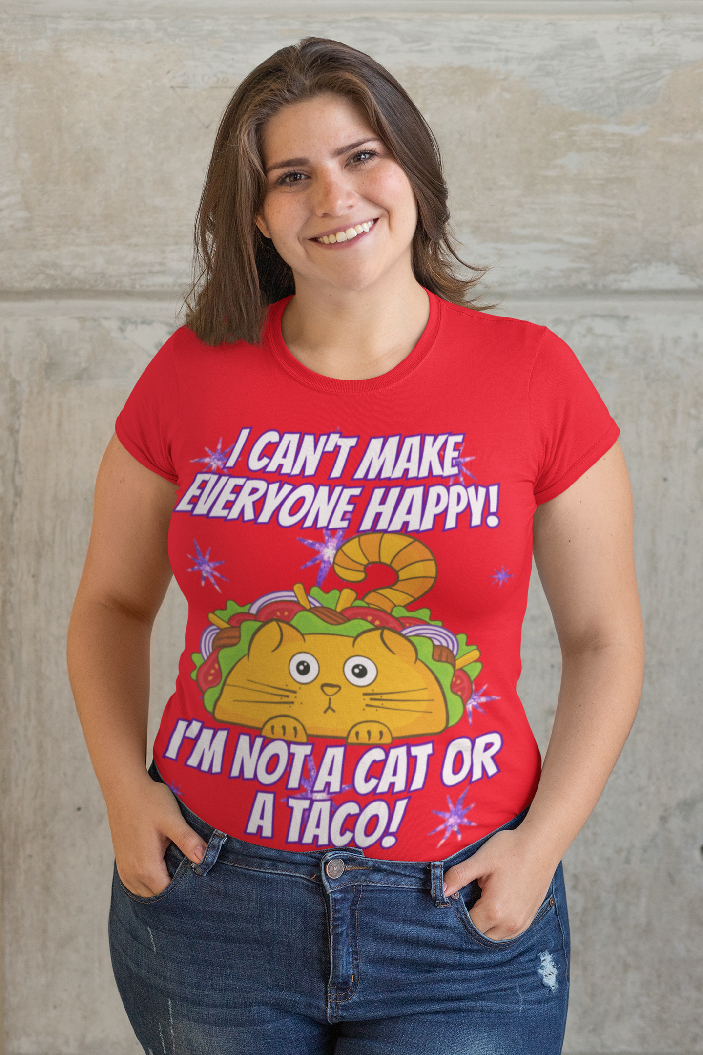 I CAN'T MAKE EVERYBODY HAPPY, I'M NOT A CAT OR A TACO