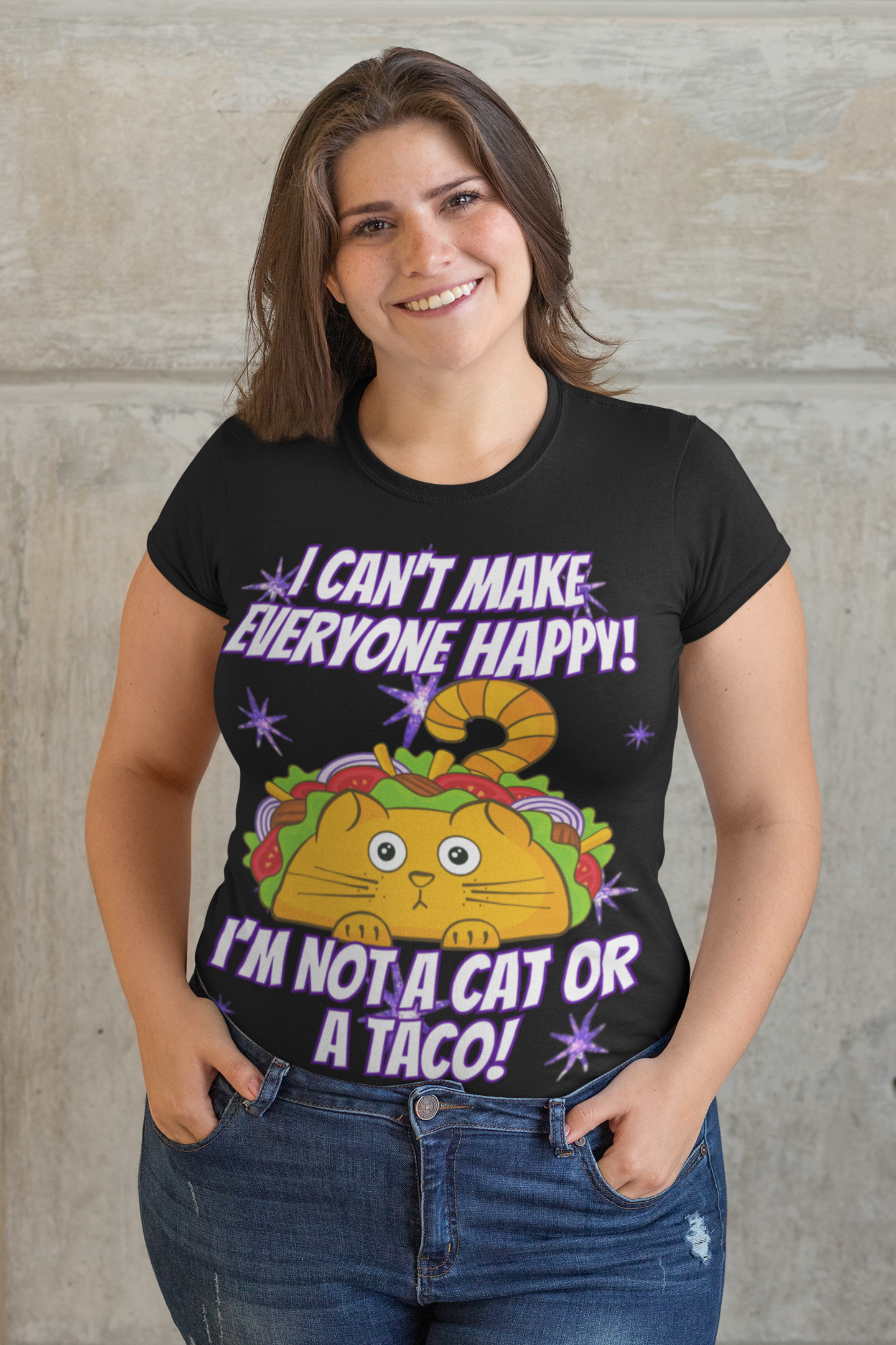 I CAN'T MAKE EVERYBODY HAPPY, I'M NOT A CAT OR A TACO