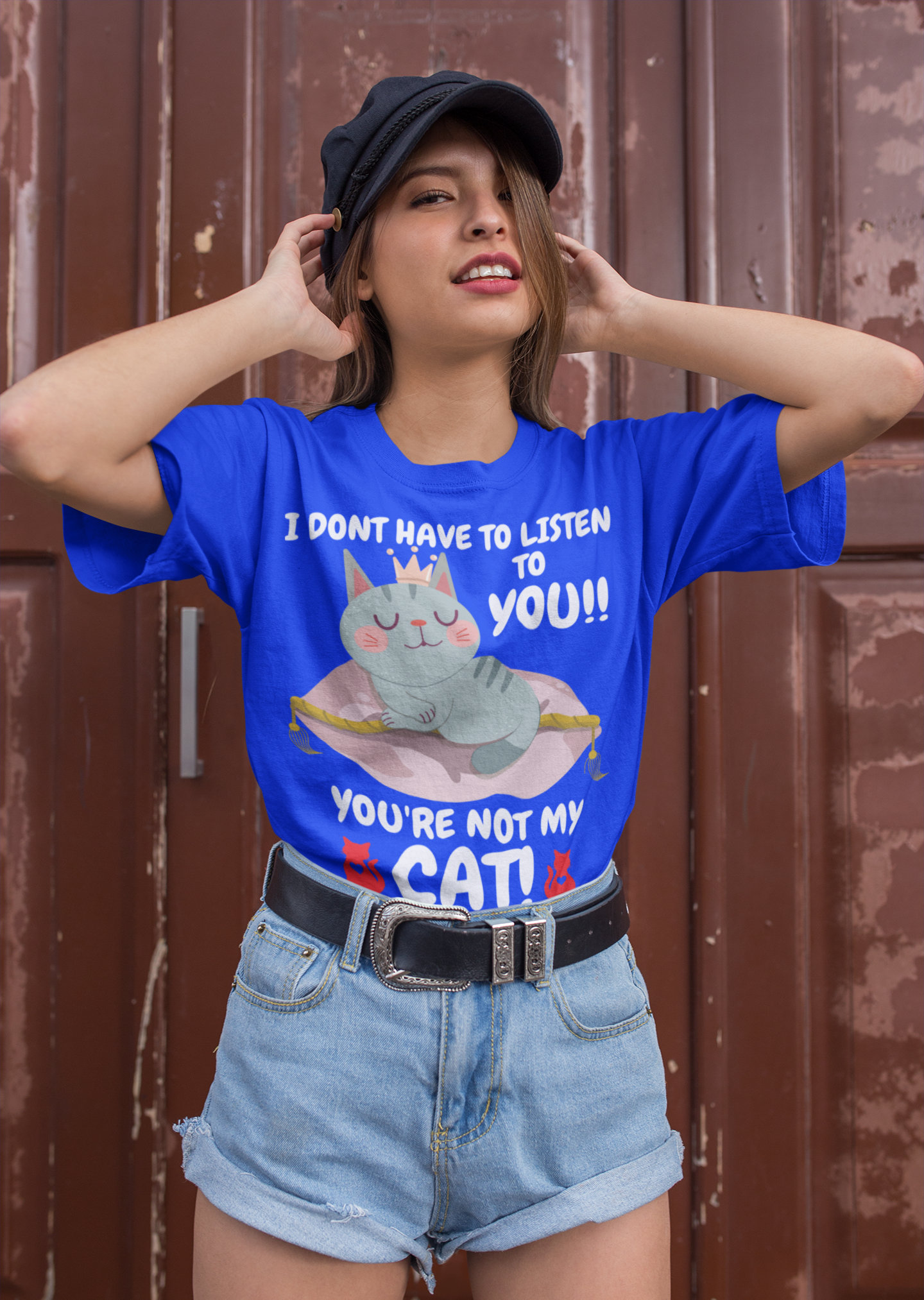 I DONT HAVE TO LISTEN TO YOU, YOU'RE NOT MY CAT