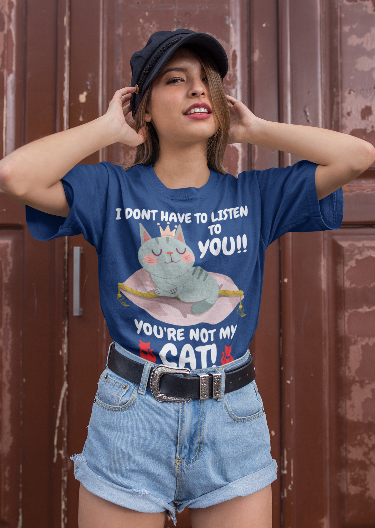 I DONT HAVE TO LISTEN TO YOU, YOU'RE NOT MY CAT