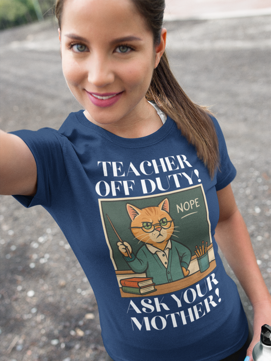 TEACHER OFF DUTY, ASK YOUR MOTHER